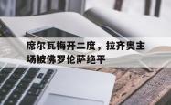 开云体育平台APP-席尔瓦梅开二度，拉齐奥主场被佛罗伦萨绝平的简单介绍