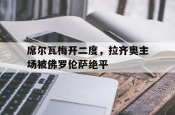 开云体育平台APP-席尔瓦梅开二度，拉齐奥主场被佛罗伦萨绝平的简单介绍