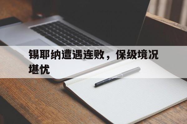关于锡耶纳遭遇连败，保级境况堪忧的信息